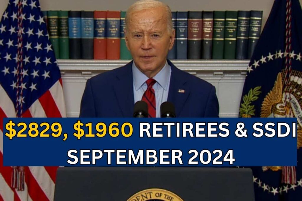 $2829, $1960 for Retirees & SSDI Beneficiaries Coming In September 2024