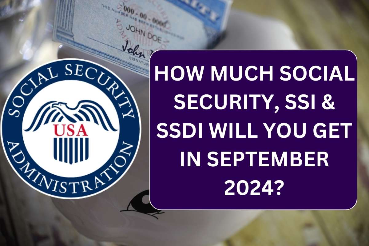 How Much Social Security, SSI and SSDI Will You Get In September 2024?