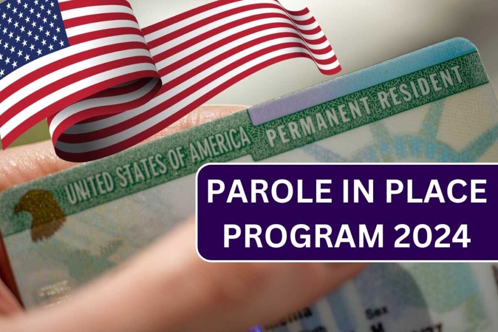 Parole In Place Program 2024, Check Benefits, Green Card Eligibility