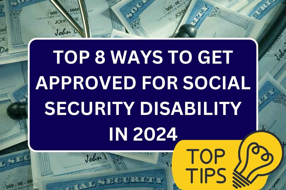 Top 8 Ways to Get Approved for Social Security Disability In 2024