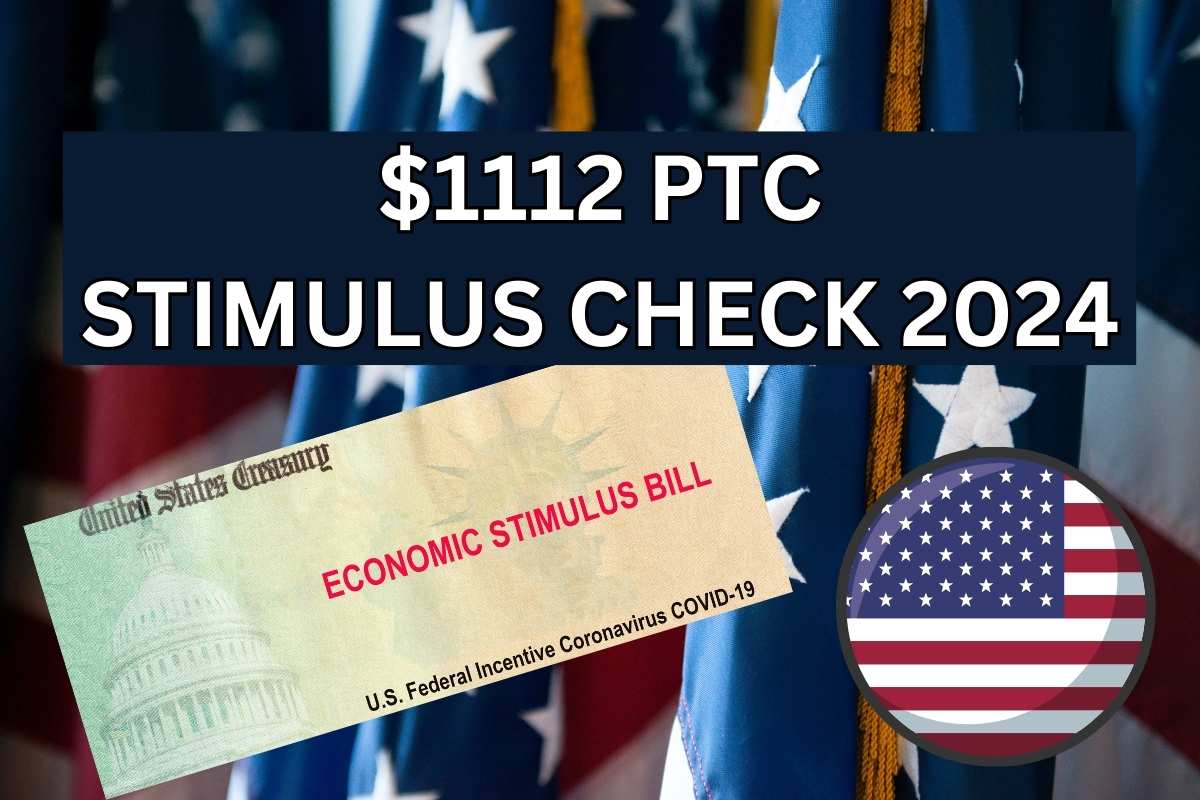 $1112 PTC Stimulus Check 2024