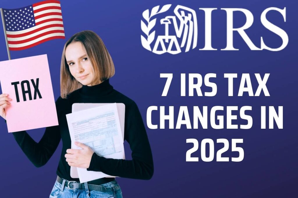 7 IRS Tax Changes In 2025